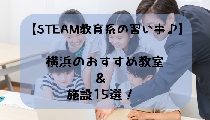 【STEAM教育系の習い事♪】横浜のおすすめ教室＆施設15選！